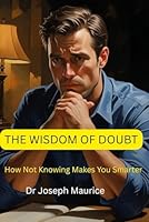 The Wisdom of Doubt: How Not Knowing Makes You Smarter B0FPMHL4ZF Book Cover