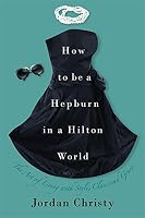 How to Be a Hepburn in a Hilton World byChristy B0067Y2Y3O Book Cover