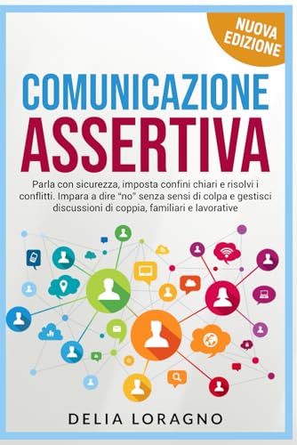 Comunicazione Assertiva: Parla con sicurezza, imposta confini chiari e risolvi i conflitti. Impara a dire “no” senza sensi di colpa e gestisci discussioni di coppia, familiari e lavorative.