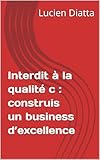  Interdit à la qualité c : construis un business d’excellence