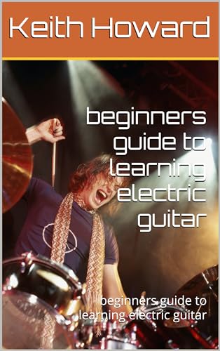 beginners guide to learning electric guitar: beginners guide to learning electric guitar (English Edition)