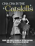 Cha Cha in The Catskills: Black-and-white visions of the instructors who set the Catskills in motion.