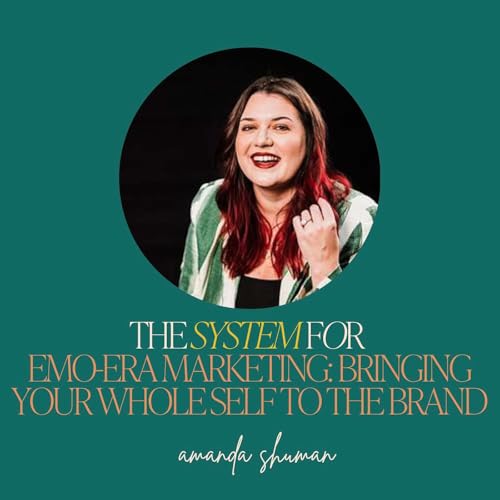 46: The System for Emo-Era Marketing: Bringing Your Whole Self to the Brand with Amanda Shuman