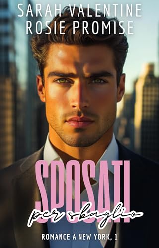 Sposati per sbaglio: Una commedia romantica enemies to lovers, un matrimonio finto, gelosia e passione nel cuore di New York. (Romance a New York)