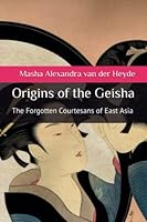 Origins of the Geisha: The Forgotten Courtesans of East Asia 1976999936 Book Cover