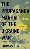 The Propaganda Manual of the Ukraine War: Information Warfare by Russia, Ukraine, and Western Nations: Lessons Learned for Future Conflicts