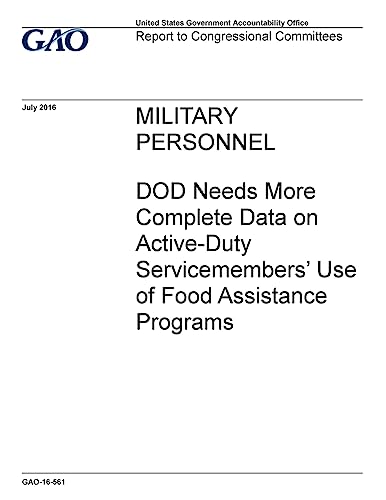 Military personnel, DOD needs more complete data on active-duty servicemembers’ use of food assistance programs : report to congressional committees.
