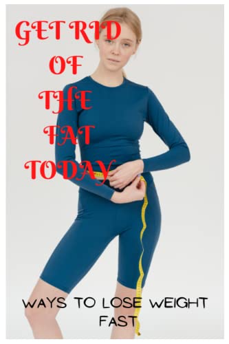 Get rid of the fat Today