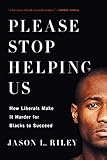 Please Stop Helping Us: How Liberals Make It Harder for Blacks to Succeed