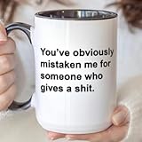 You've Obviously Mistaken Me for Someone Who Gives a Shit Mug – Funny Sarcastic Coffee Mug, You've Mistaken Me Mug, Witty Humorous Quote Mug, Coffee Mug for Sarcastic People, Unique Gift Mug -  TEEMAN