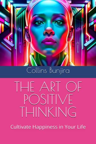 THE ART OF POSITIVE THINKING: Cultivate Happiness in Your Life (Words that empower you: Complete Knowledge Series.)