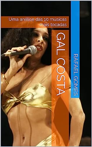 Gal Costa: Uma análise das 10 músicas mais tocadas (Análise das 10 músicas mais tocadas dos 100 maiores artistas da música brasileira)
