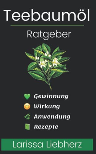 Preisvergleich Produktbild Teebaumöl Ratgeber: Teebaumöl Gewinnung, Wirkung, Anwendung, Rezepte - Teebaumöl lernen, verstehen, anwenden