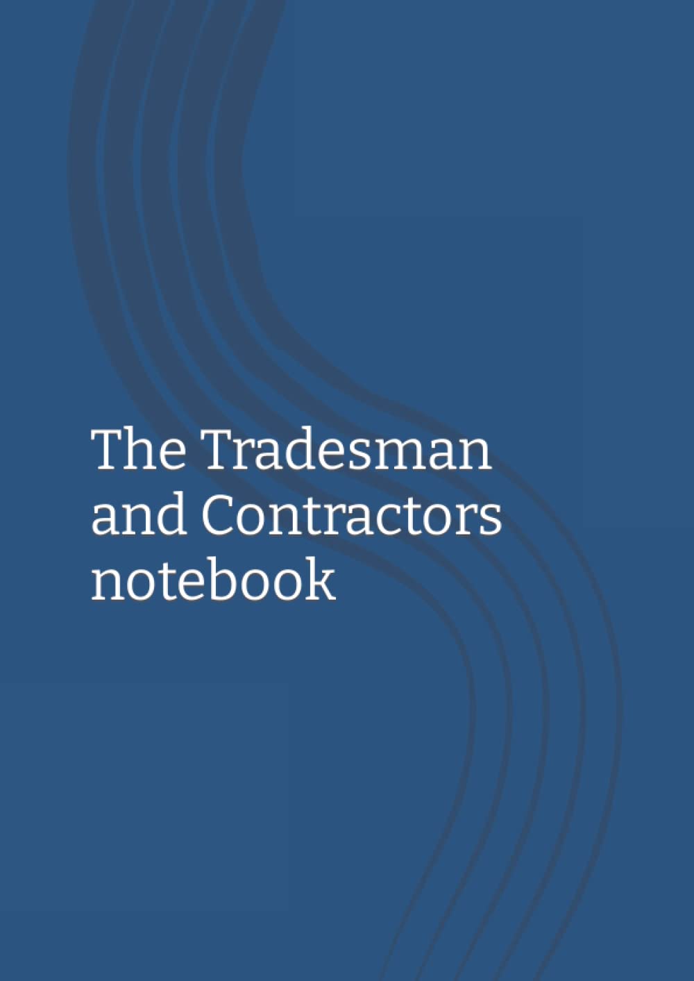 The Tradesman and Contractors notebook: Journal/notepad with calendar, contacts and 120 job sheets