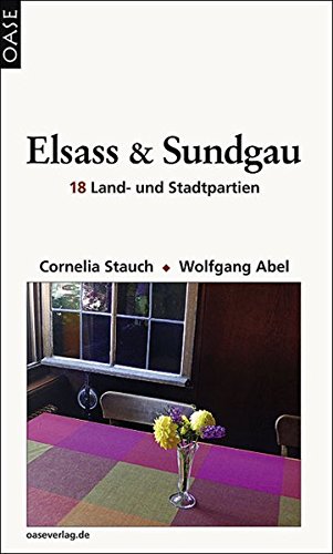 Elsass und Sundgau: 18 Land- und Stadtpartien. Reisehandbuch mit Hinweisen zum Einkehren, Einkaufen