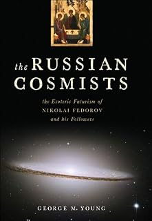 The Russian Cosmists: The Esoteric Futurism of Nikolai Fedorov and His Followers