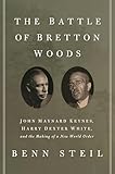 The Battle of Bretton Woods: John Maynard Keynes, Harry Dexter White, and the Making of a New World Order (Council on Foreign Relations Books (Princeton University Press))