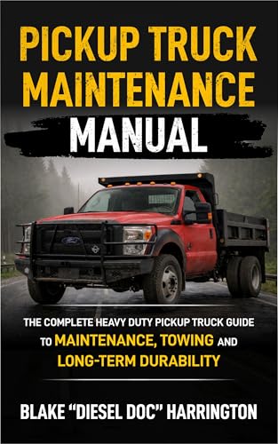 Pickup Truck Maintenance Manual: The Complete Heavy Duty Pickup Truck Guide to Maintenance, Towing and Long-Term Durability