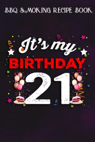 BBQ Smoking Recipe Book :21 Years Old Birthday Shirt Men and Women It's My Birthday: Gifts for Mom:Pitmaster Journal Notebook for Testing and ... cook temps, times, and more!,Birthday Gifts