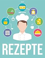 Rezepte : Dein Eigenes Rezeptbuch F?r Bis Zu 100 Kreationen Inkl. Beschriftbarem Inhaltsverzeichnis and Seitennummerierung 1678508942 Book Cover
