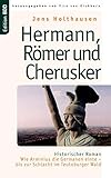 Hermann, Römer und Cherusker: Historischer Roman. Wie Arminius die Germanen einte ¿ bis zur Schlacht im Teutoburger Wald - Herausgeber: Vito von Eichborn Jens Holthausen 