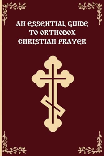 An Essential Guide To Orthodox Christian Prayer: An Introduction To Orthodox Christian Prayer