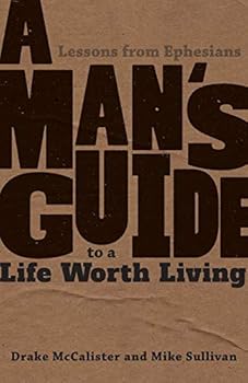 Paperback A Man's Guide to a Life Worth Living: Lessons from Ephesians Book