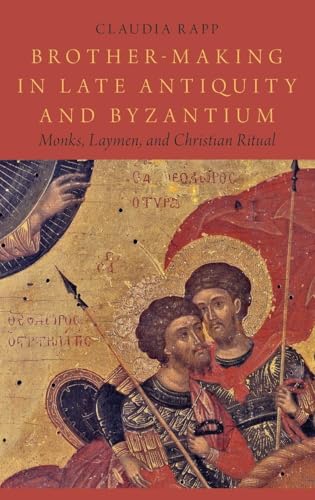 Brother-Making in Late Antiquity and Byzantium: Monks, Laymen, and Christian Ritual (Onassis Series in Hellenic Culture)