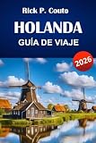  HOLANDA GUÍA DE VIAJE 2026: Descubra las principales atracciones, gemas ocultas, cocina local y consejos de viaje para explorar los Países Bajos