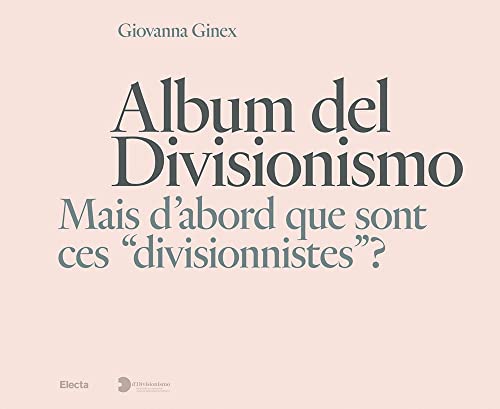 Album Del Divisionismo. Mais D'abord Que Sont Ces «Divisionnistes»? Catalogo Della Mostra (Milano, 19 Novembre 2021-6 Marzo 2022)