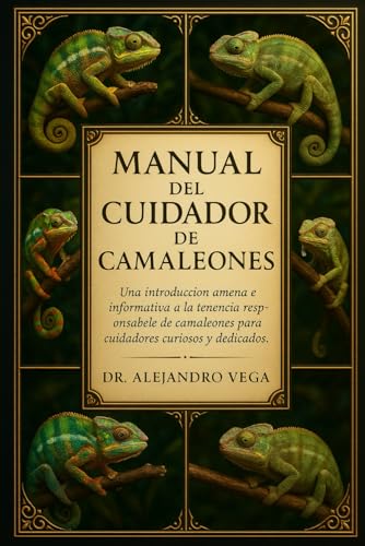 MANUAL DEL CUIDADOR DE CAMELEONES: Una introduccion amena e informativa a la tenencia responsable de camaleones para cuidadores 
