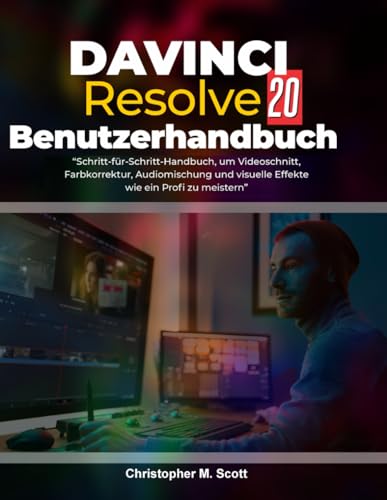 DaVinci Resolve 20 Benutzerhandbuch: “Schritt-für-Schritt-Handbuch, um Videoschnitt, Farbkorrektur, Audiomischung und visuelle Effekte wie ein Profi zu meistern”