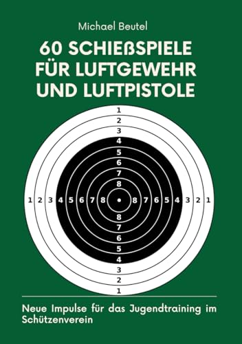 60 Schießspiele für Luftgewehr und Luftpistole: Neue Impulse für das Jugendtraining im Schützenverein (Alles für Sportschützen und Jäger, Band 1)