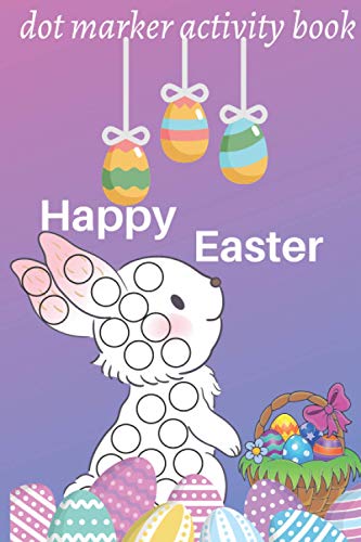happy easter dot marker activity book: Easy Toddler and Preschool Kids Paint Dauber Coloring Easter Basket Stuffer (Easter Dot Marker Coloring) for Toddlers | Shapes | Alphabet | Animals