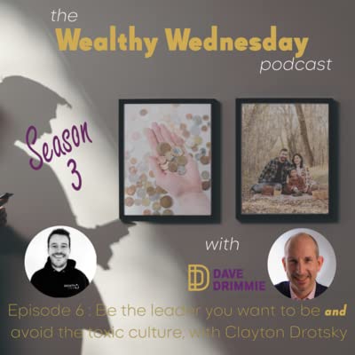 S3 E6: Be the Leader you want to be AND avoid the toxic culture, with Clayton Drotsky
