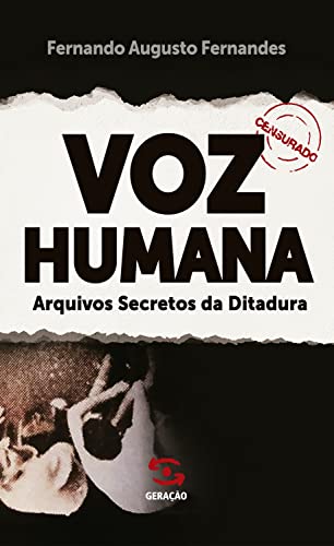 Voz humana: arquivos secretos da ditadura