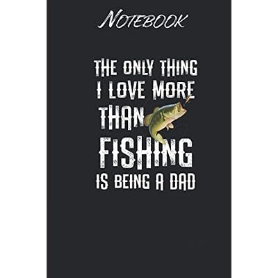 Mens The only thing I love more than Fishing Dad Fathers Day Gift: Notebook Gift - 114 Pages - 6x9 Inches: Black Soft Cover