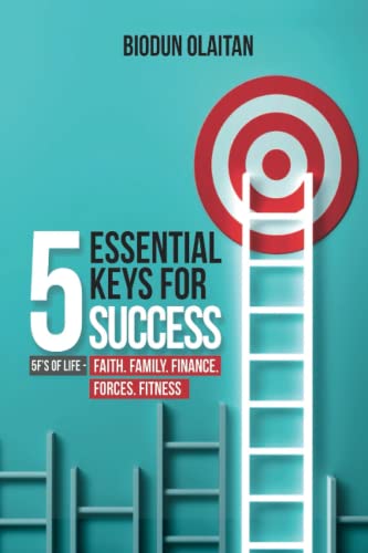 5 ESSENTIAL KEYS FOR SUCCESS: 5F'S OF LIFE- FAITH, FAMILY, FINANCE, FORCES, FITNESS