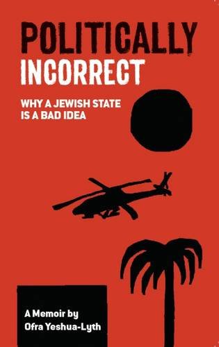 Télécharger Politically Incorrect: Why a Jewish State is a Bad Idea Gratuit