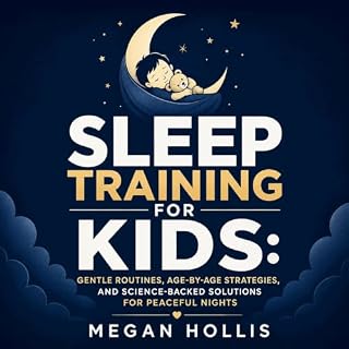 Sleep Training for Kids: Gentle Routines, Age‑by‑Age Strategies, and Science-Backed Solutions for Peaceful Nights cover art