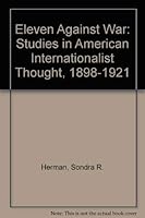 Eleven Against War: Studies in American Internationalist Thought, 1898-1921 0817918213 Book Cover