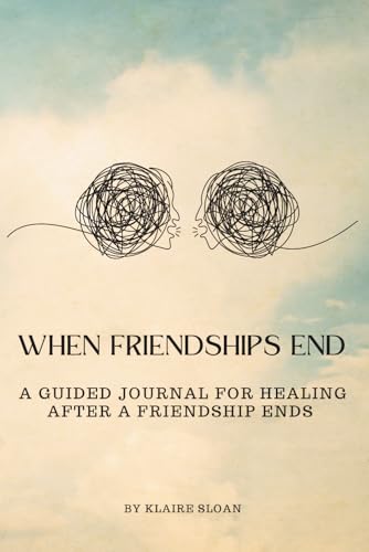 When Friendships End: A Guided Journal for Healing After a Friendship Ends