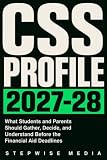 CSS Profile 2027-28: What Students and Parents Should Gather, Decide, and Understand Before the Financial Aid Deadlines (College Money Guides 2027-28)