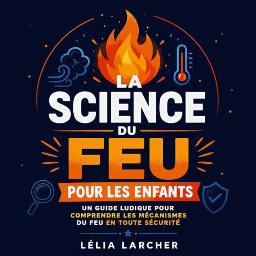 La science du feu pour les enfants : Un guide ludique pour comprendre les m&eacute;canismes du feu en toute s&eacute;curit&ea