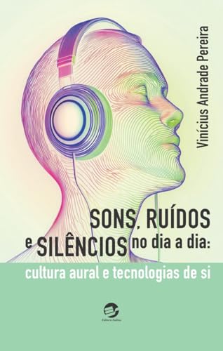 Sons, ruídos e silêncios no dia a dia: Cultura aural e tecnologias de si