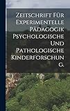 Zeitschrift für Experimentelle Pädagogik psychologische und pathologische Kinderforschung.