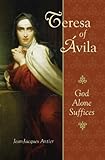St. Theresa of Avila: God Alone Suffices