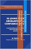  Les 30 jours pour développer la confiance en soi: Un programme pas à pas pour dépasser vos peurs, vous affirmer et oser enfin être vous-même