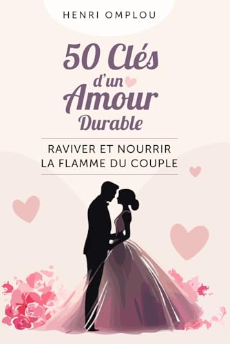 50 Clés d’un Amour Durable: Raviver et Nourrir la Flamme du Couple (French Edition)