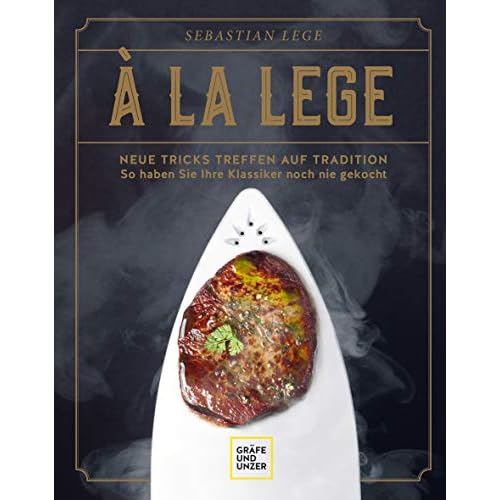 À la Lege: Neue Tricks treffen auf Tradition – so haben Sie Ihre Klassiker noch nie gekocht (Spitzenköch*innen)